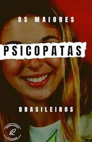 Os Psicopatas Brasileiros: Conheça os Maiores Serial Killers do Brasil - Editora Mentes Curiosas