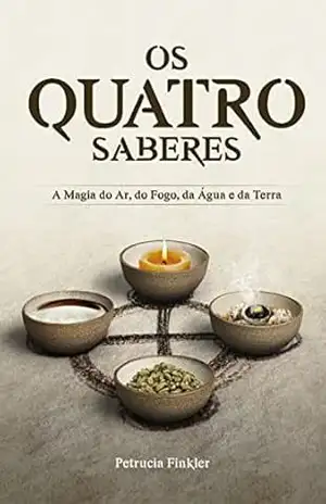 Os quatro saberes: A magia do Ar, do Fogo, da Água e da Terra - Petrucia Finkler