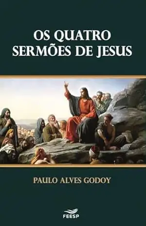 OS QUATRO SERMÕES DE JESUS – Paulo Alves Godoy