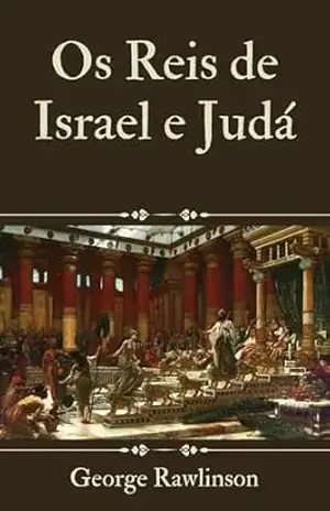 Os Reis de Israel e Judá – George  Rawlinson