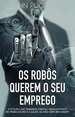Os Robôs Querem o Seu Emprego – John Pugliano