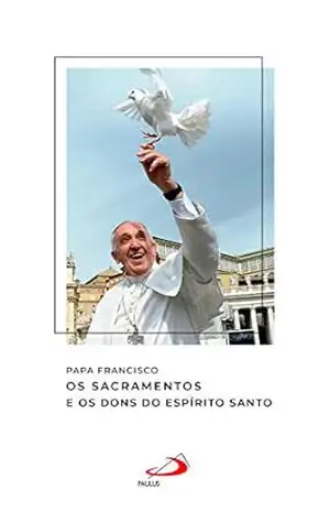 Os Sacramentos e os dons do Espírito Santo (Catequeses do Papa Francisco) – Papa Francisco