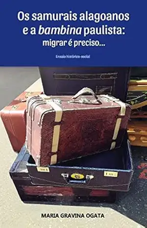 Os samurais alagoanos e a bambina paulista: migrar é preciso… – Maria Gravina Ogata
