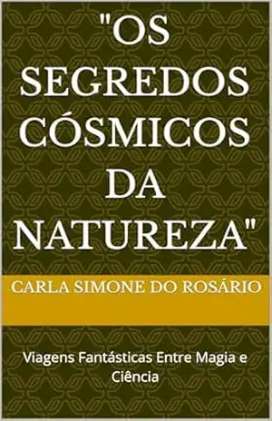 “Os Segredos Cósmicos da Natureza”: Viagens Fantásticas Entre Magia e Ciência – Carla Simone do Rosário