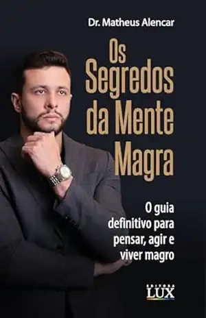 Os Segredos da Mente Magra: O guia definitivo para pensar, agir e viver magro - Matheus Alencar
