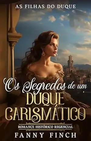 Os Segredos De Um Duque Carismático: Romance Histórico Regencial (As Filhas Do Duque Livro 7) – Fanny Finch