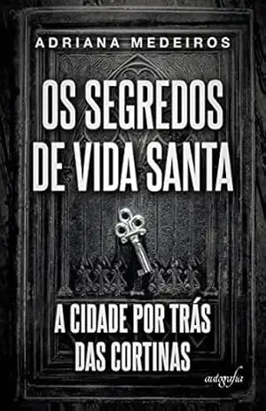 Os segredos de Vida Santa: a cidade por trás das cortinas - Adriana Medeiros