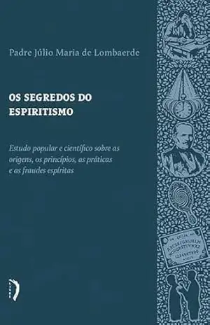 Os segredos do espiritismo – Pe. Júlio Maria de Lombaerde