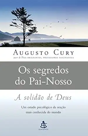 Os Segredos do Pai–nosso: A solidão de Deus – Augusto Cury