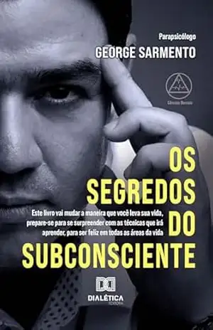 Os Segredos do Subconsciente: este livro vai mudar a maneira que você leva sua vida, prepare–se para se surpreender com as técnicas que irá aprender, para ser feliz em todas as áreas da vida – GEORGE SARMENTO
