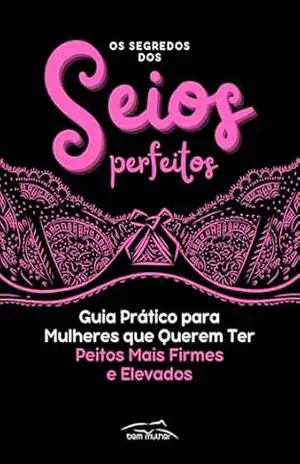 OS SEGREDOS DOS SEIOS PERFEITOS: Guia Prático para Mulheres que Querem Ter Peitos Mais Firmes e Elevados – Bem Mulher