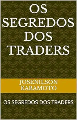 OS SEGREDOS DOS TRADERS: TUDO PODEMOS, QUANDO TEMOS AS INFORMAÇOES CERTAS… – JOSENILSON KARAMOTO