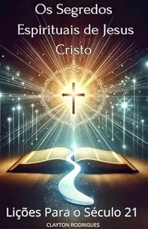 Os Segredos Espirituais de Jesus Cristo: Lições para o Século 21 – Clayton Rodrigues