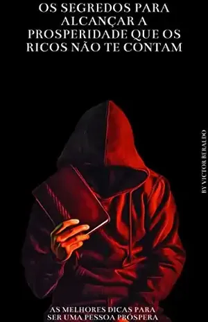 Os segredos para Alcançar a Prosperidade que os Ricos Não te Contam: As melhores dicas para ser uma pessoa próspera - Victor Beraldo