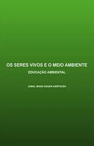 OS SERES VIVOS E O MEIO AMBIENTE: EDUCAÇÃO AMBIENTAL – JAMAL MAHD HASAN HARFOUSH