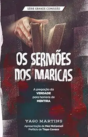 Os sermões dos maricas: A pregação da verdade para homens de mentira (A Grande Comissão é bem maior do que você imagina Livro 3) – Yago Martins