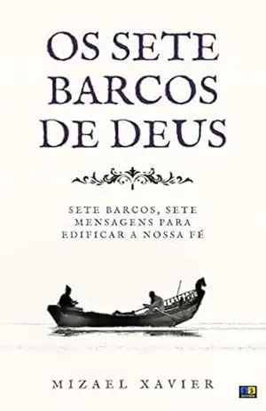 Os Sete Barcos de Deus: Sete mensagens para edificar a sua fé – Mizael de Souza Xavier