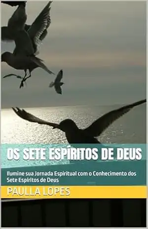 Os Sete Espíritos de Deus: Ilumine sua Jornada Espiritual com o Conhecimento dos Sete Espíritos de Deus – PAULLA LOPES