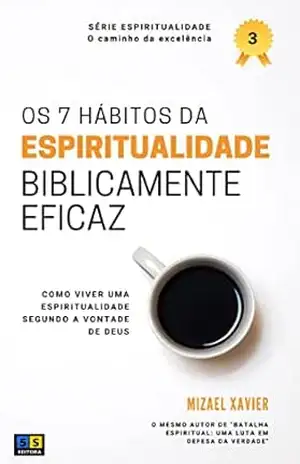 OS SETE HÁBITOS DA ESPIRITUALIDADE BIBLICAMENTE EFICAZ: Um estudo sobre 2 Pedro 1:3–7 – Mizael Xavier