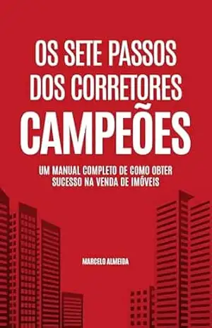 Os Sete Passos dos Corretores Campeões: Um Manual Completo de Como Obter Sucesso na Venda de Imóveis – Marcelo Almeida