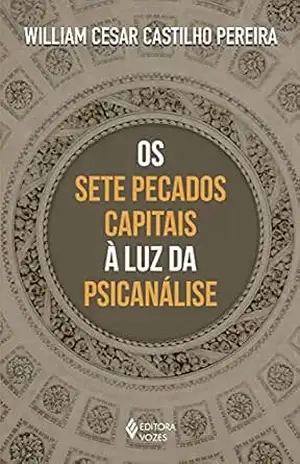 Os sete pecados capitais à luz da psicanálise - William Cesar Castilho Pereira