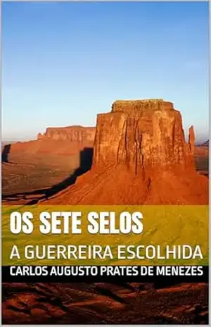 OS SETE SELOS: A GUERREIRA ESCOLHIDA – CARLOS AUGUSTO PRATES DE MENEZES