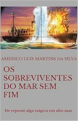 OS SOBREVIVENTES DO MAR SEM FIM: De repente algo trágico em alto–mar – Américo Luís Martins da Silva