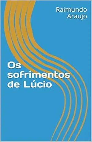 Os sofrimentos de Lúcio – Raimundo Araujo