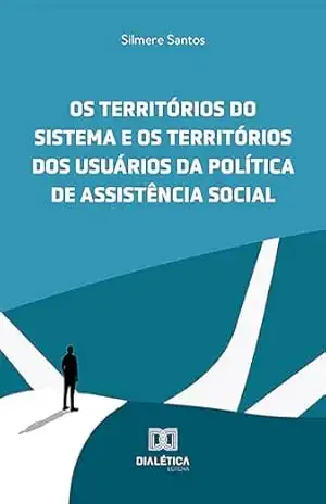 Os territórios do sistema e os territórios dos usuários da política de assistência social - Silmere dos Santos