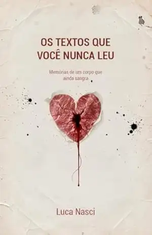 Os Textos que Você Nunca Leu: Memórias de um corpo que ainda sangra – Luca Nasci