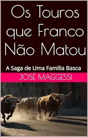 Os Touros que Franco Não Matou: A Saga de Uma Família Basca - José  Maggessi