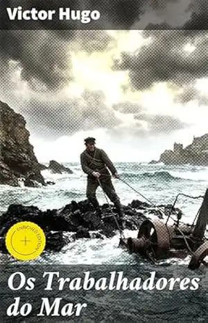 Os Trabalhadores do Mar: Edição enriquecida. Aventura marítima e dilemas morais numa ilha misteriosa do século XIX – Victor Hugo