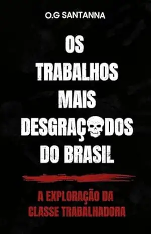 Os Trabalhos mais Desgraçados do Brasil: Se você trabalha em um dos três primeiros... CORRA!!! - O.G Santanna