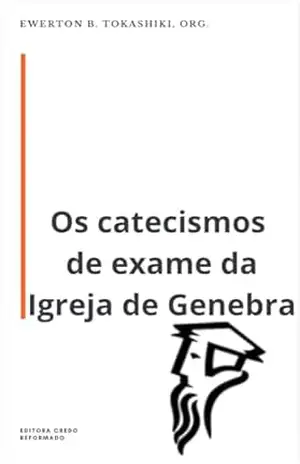 Os três catecismos de exame da Igreja de Genebra – João  Calvino