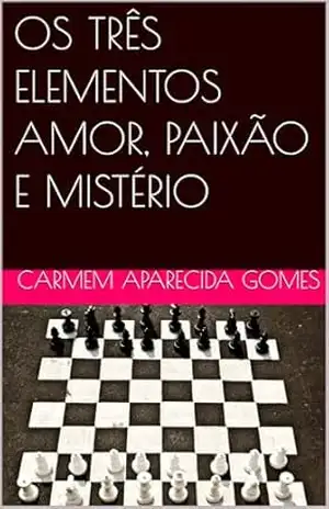 OS TRÊS ELEMENTOS AMOR, PAIXÃO E MISTÉRIO – CARMEM APARECIDA GOMES