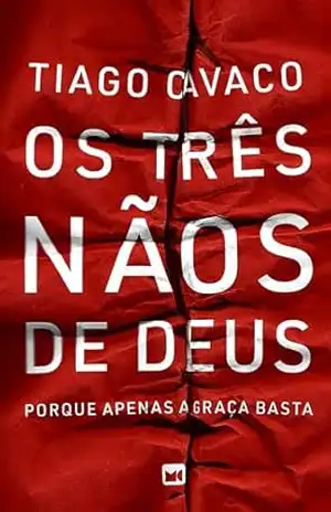 Os três nãos de Deus: Porque apenas a graça basta - Tiago Cavaco