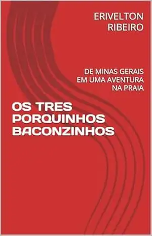 OS TRES PORQUINHOS BACONZINHOS: DE MINAS GERAIS EM UMA AVENTURA NA PRAIA - ERIVELTON RIBEIRO