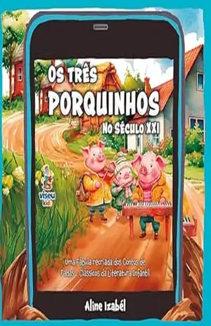 Os Três Porquinhos no Século XXI: Uma Fábula recriada dos Contos de Fadas Clássicos da Literatura Infantil – Aline Izabél