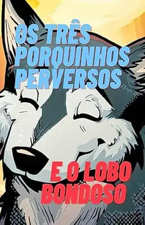 Os Três Porquinhos Perversos e o Lobo Bondoso: Prepare–se para embarcar em uma aventura repleta de reviravoltas e personagens inesperados. – Lucas Andrade