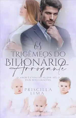 Os trigêmeos do bilionário arrogante — Livro 3: O amor é capaz de mudar até o pior dos corações (Homens poderosos) – Priscilla  Lima