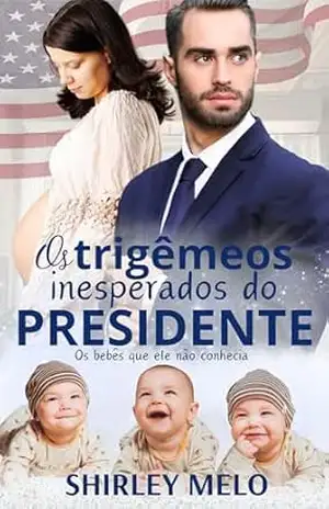 OS TRIGÊMEOS INESPERADOS DO PRESIDENTE: Os bebês que ele não conhecia – SHIRLEY  MELO