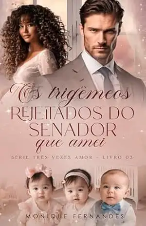 Os Trigêmeos Rejeitados Do Senador Que Amei – BWWM Romance: Serie – Três Vezes Amor - Monique Fernandes