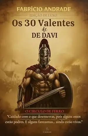 OS TRINTA VALENTES DE DAVI: O CIRCULO DE FERRO: “Cuidado com o que desenterras, pois alguns ossos estão podres. E alguns fantasmas… ainda estão vivos.” – FABRÍCIO ANDRADE