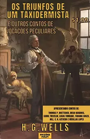 Os triunfos de um taxidermista e outros contos de vocações peculiares | Clássicos & Contemporâneos n° 2 | Ficções Pulp! – H.G. Wells