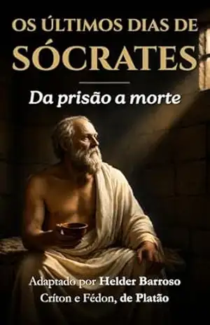 Os últimos dias de Sócrates: Da prisão à morte – Platão