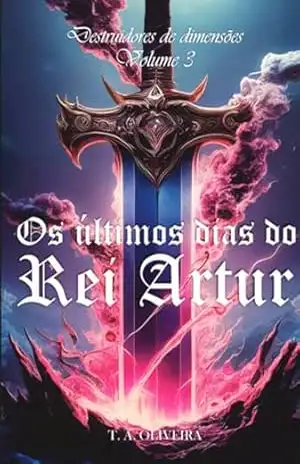 Os Últimos Dias Do Rei Artur – T. A. Oliveira
