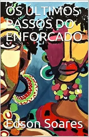 OS ÚLTIMOS PASSOS DO ENFORCADO – Edson Soares