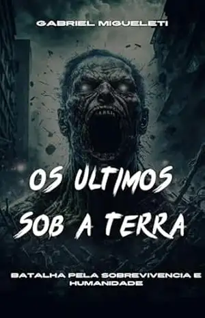 Os Ultimos Sob a Terra: Batalha pela sobrevivência e humanidade – Gabriel Migueleti