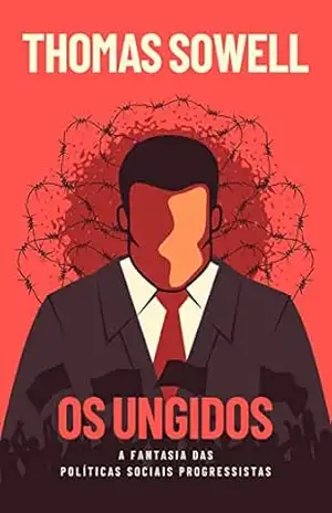 Os Ungidos: A fantasia das políticas sociais dos progressistas – Thomas Sowell