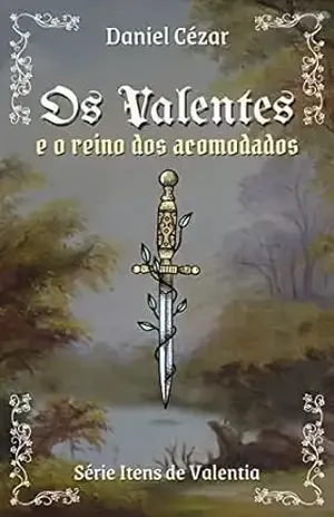 Os Valentes e o Reino dos Acomodados. (Itens de Valentia Livro 1) - Daniel Cezar